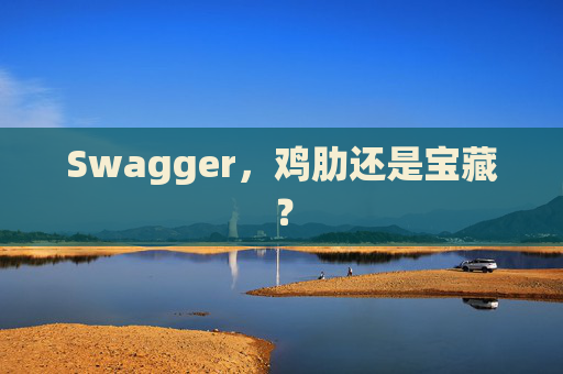 Swagger,鸡肋还是宝藏?